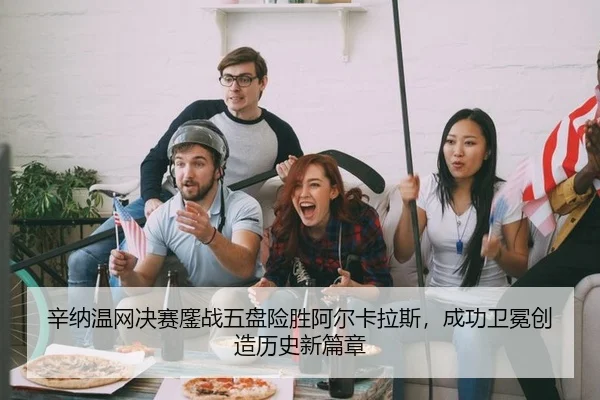 辛纳温网决赛鏖战五盘险胜阿尔卡拉斯，成功卫冕创造历史新篇章